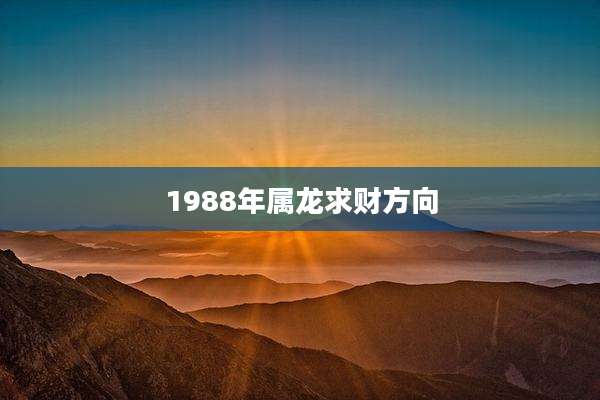 1988年属龙求财方向