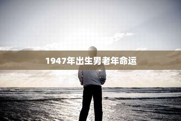 1947年出生男老年命运