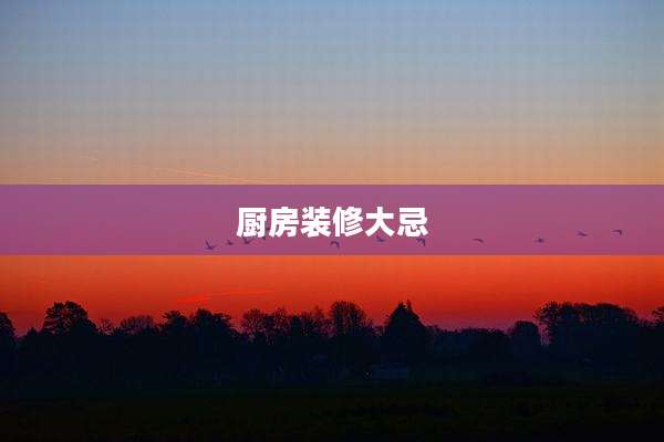 厨房装修大忌