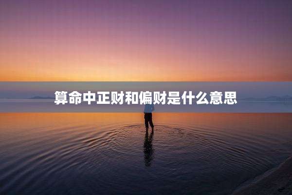 算命中正财和偏财是什么意思