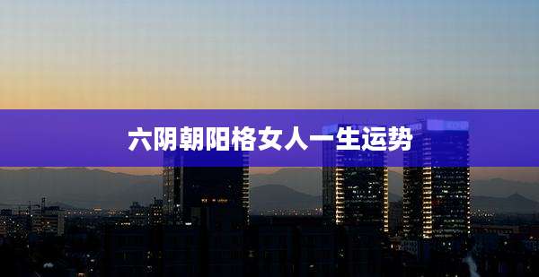 六阴朝阳格女人一生运势