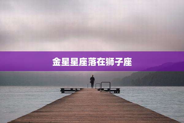 金星星座落在狮子座