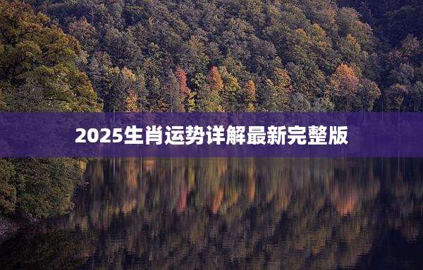 2025生肖运势详解最新完整版