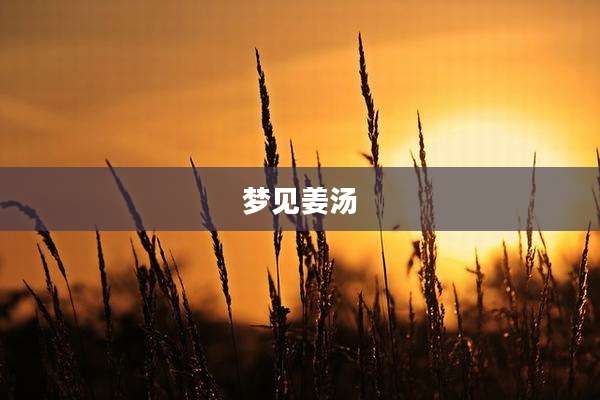 梦见姜汤