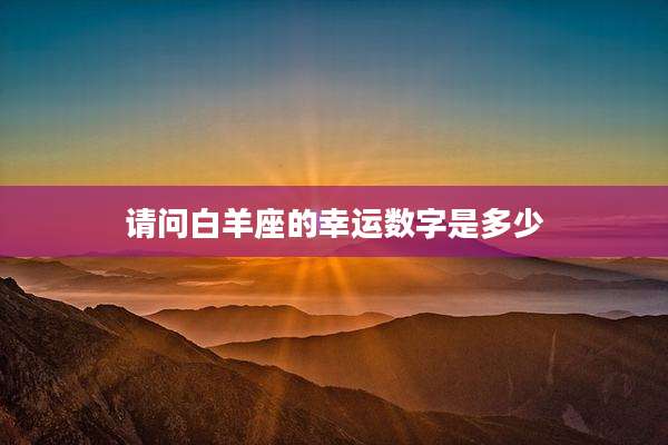 请问白羊座的幸运数字是多少