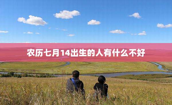 农历七月14出生的人有什么不好