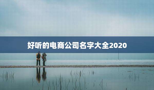 好听的电商公司名字大全2020