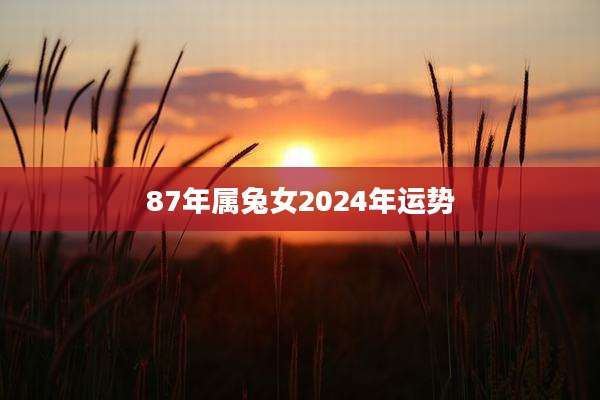 87年属兔女2024年运势