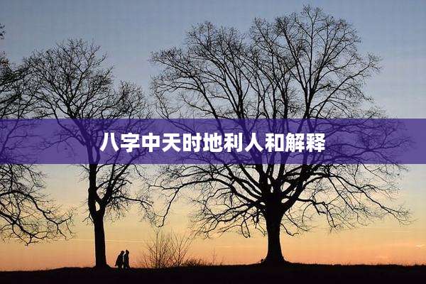八字中天时地利人和解释