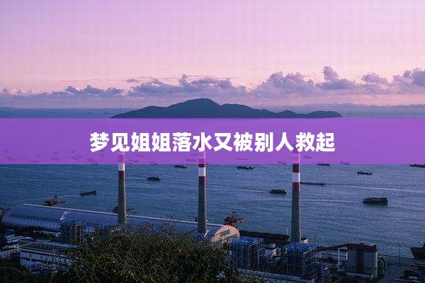 梦见姐姐落水又被别人救起