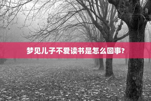 梦见儿子不爱读书是怎么回事?