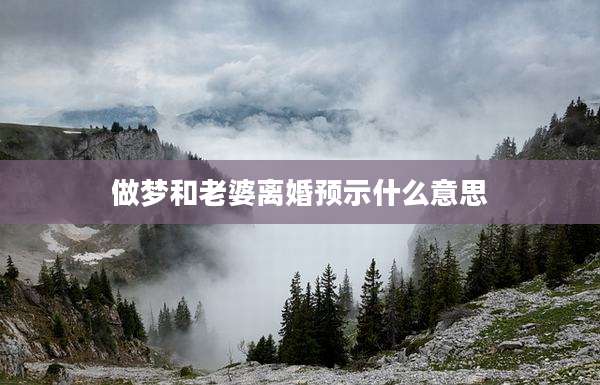 做梦和老婆离婚预示什么意思