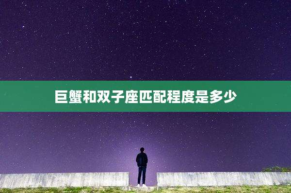 巨蟹和双子座匹配程度是多少
