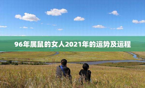 96年属鼠的女人2021年的运势及运程