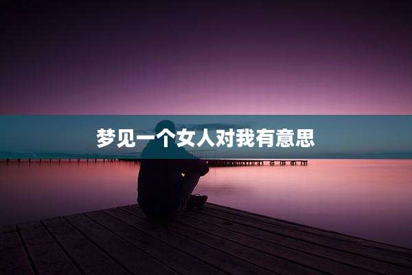 梦见一个女人对我有意思