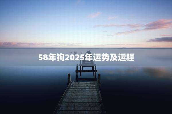 58年狗2025年运势及运程