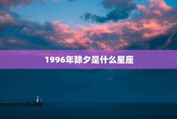 1996年除夕是什么星座