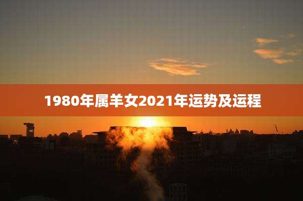 1980年属羊女2021年运势及运程
