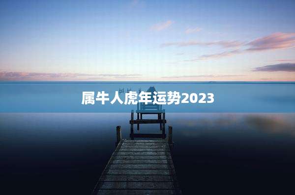 属牛人虎年运势2023
