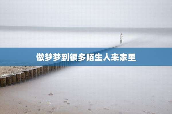 做梦梦到很多陌生人来家里