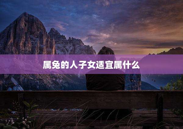 属兔的人子女适宜属什么