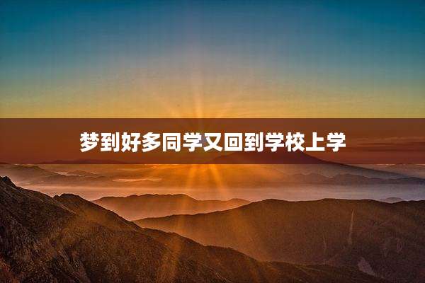 梦到好多同学又回到学校上学