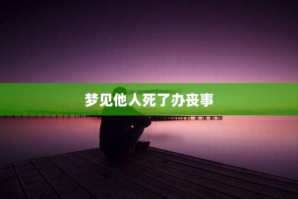 梦见他人死了办丧事