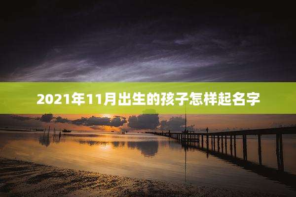 2021年11月出生的孩子怎样起名字