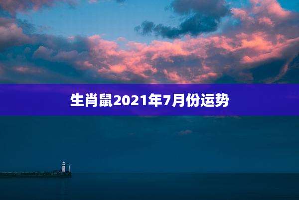 生肖鼠2021年7月份运势