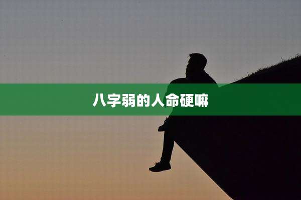 八字弱的人命硬嘛