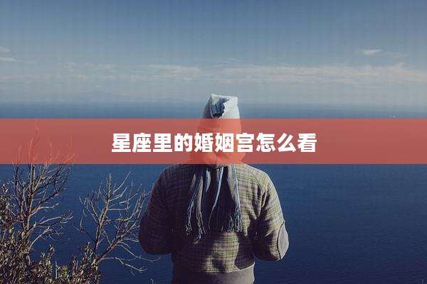 星座里的婚姻宫怎么看