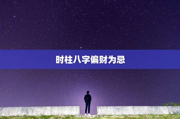 时柱八字偏财为忌