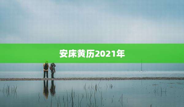 安床黄历2021年