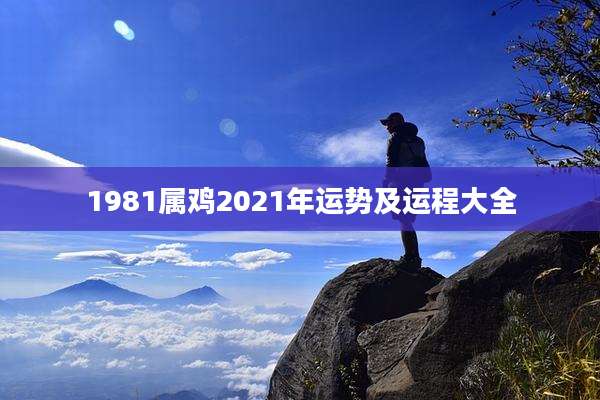 1981属鸡2021年运势及运程大全