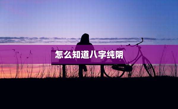怎么知道八字纯阴