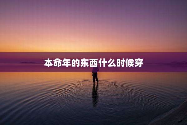 本命年的东西什么时候穿