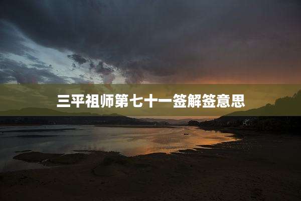三平祖师第七十一签解签意思