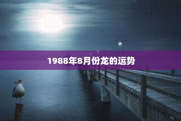 1988年8月份龙的运势
