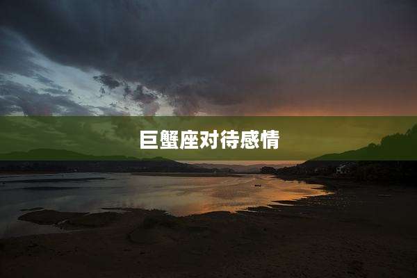 巨蟹座对待感情