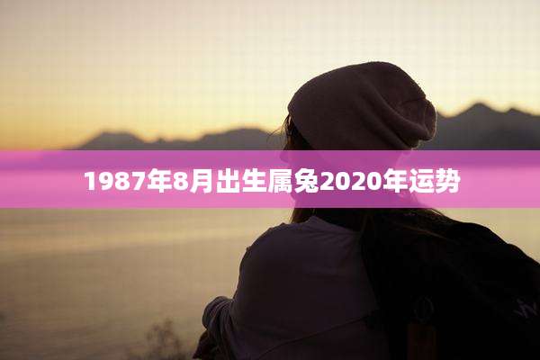 1987年8月出生属兔2020年运势