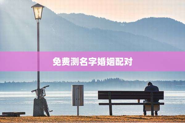 免费测名字婚姻配对