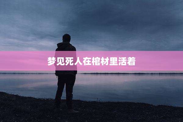 梦见死人在棺材里活着