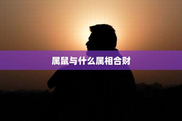 属鼠与什么属相合财