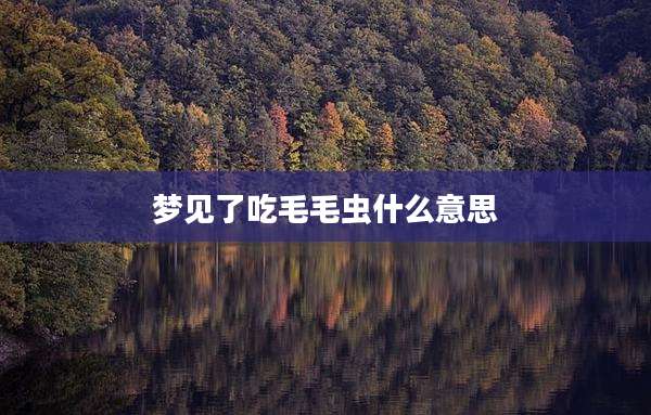 梦见了吃毛毛虫什么意思