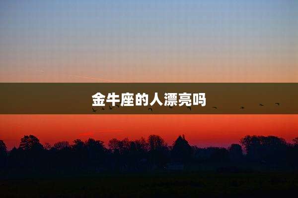 金牛座的人漂亮吗