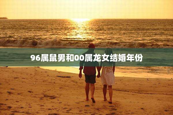 96属鼠男和00属龙女结婚年份