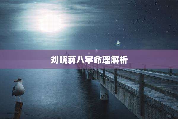 刘晓莉八字命理解析