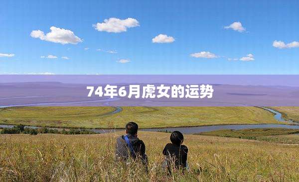 74年6月虎女的运势