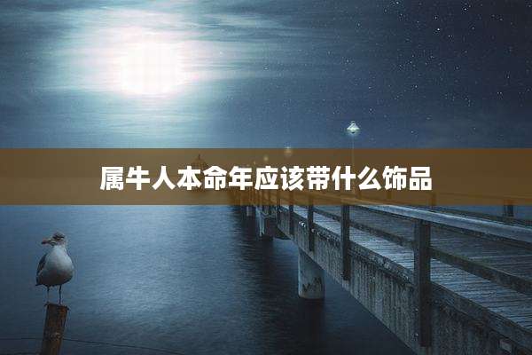 属牛人本命年应该带什么饰品
