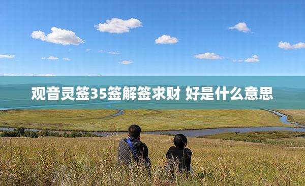 观音灵签35签解签求财 好是什么意思
